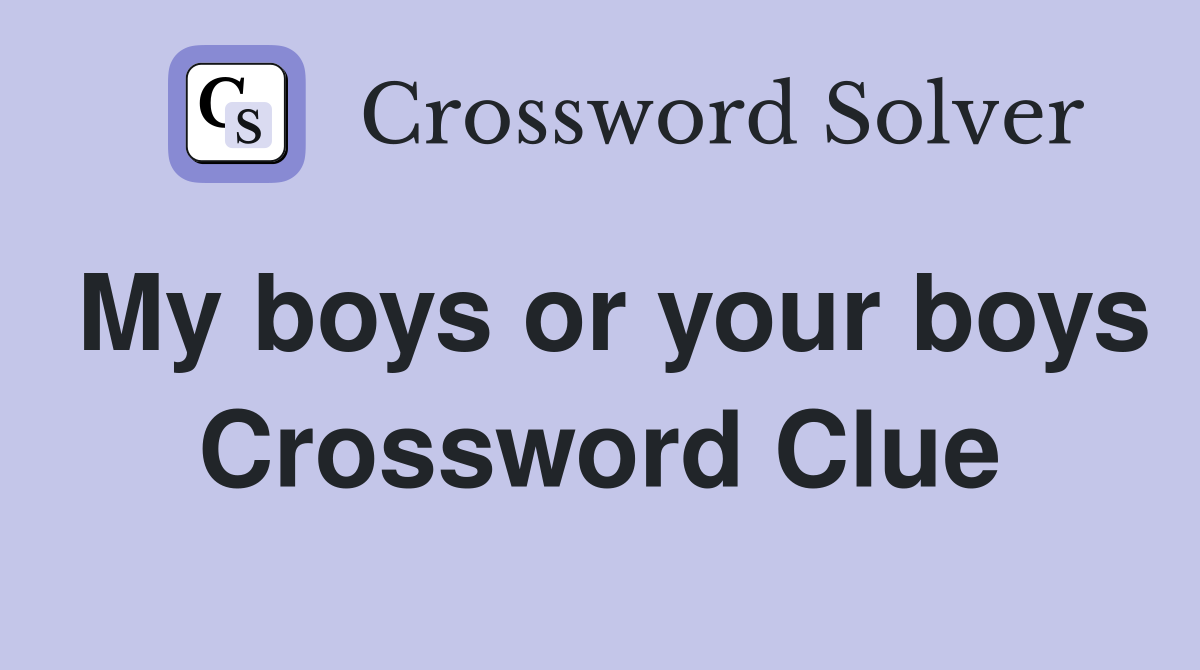 My boys or your boys Crossword Clue
