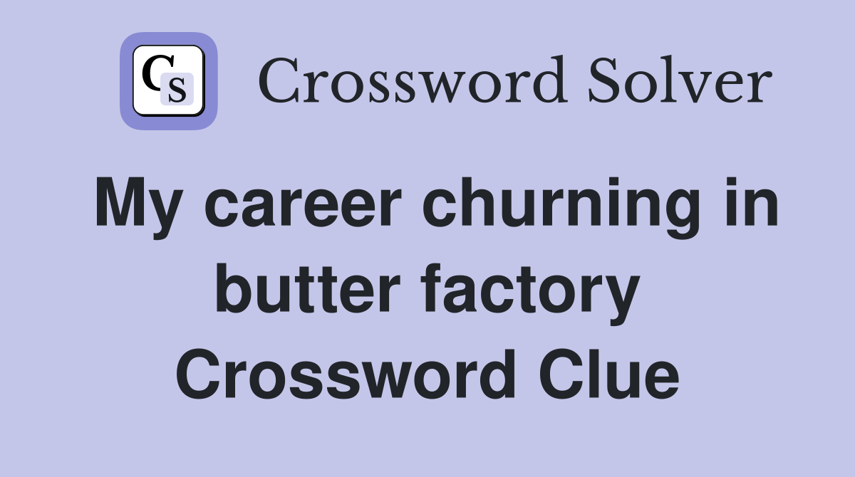 My career churning in butter factory Crossword Clue