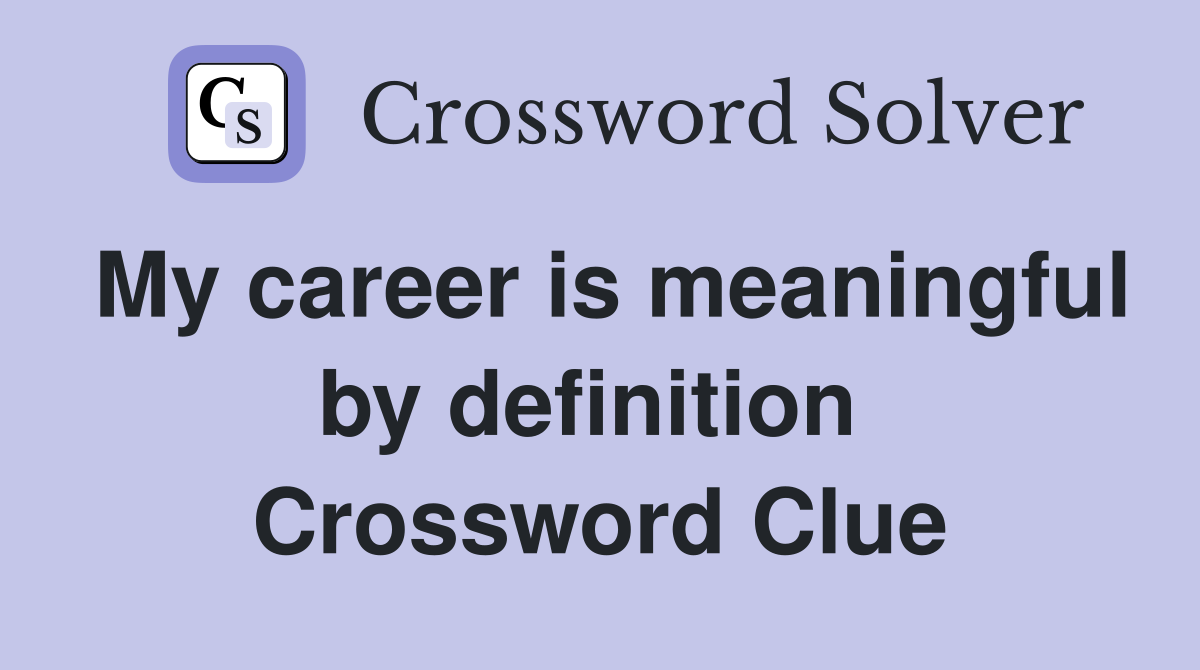 My career is meaningful by definition  Crossword Clue