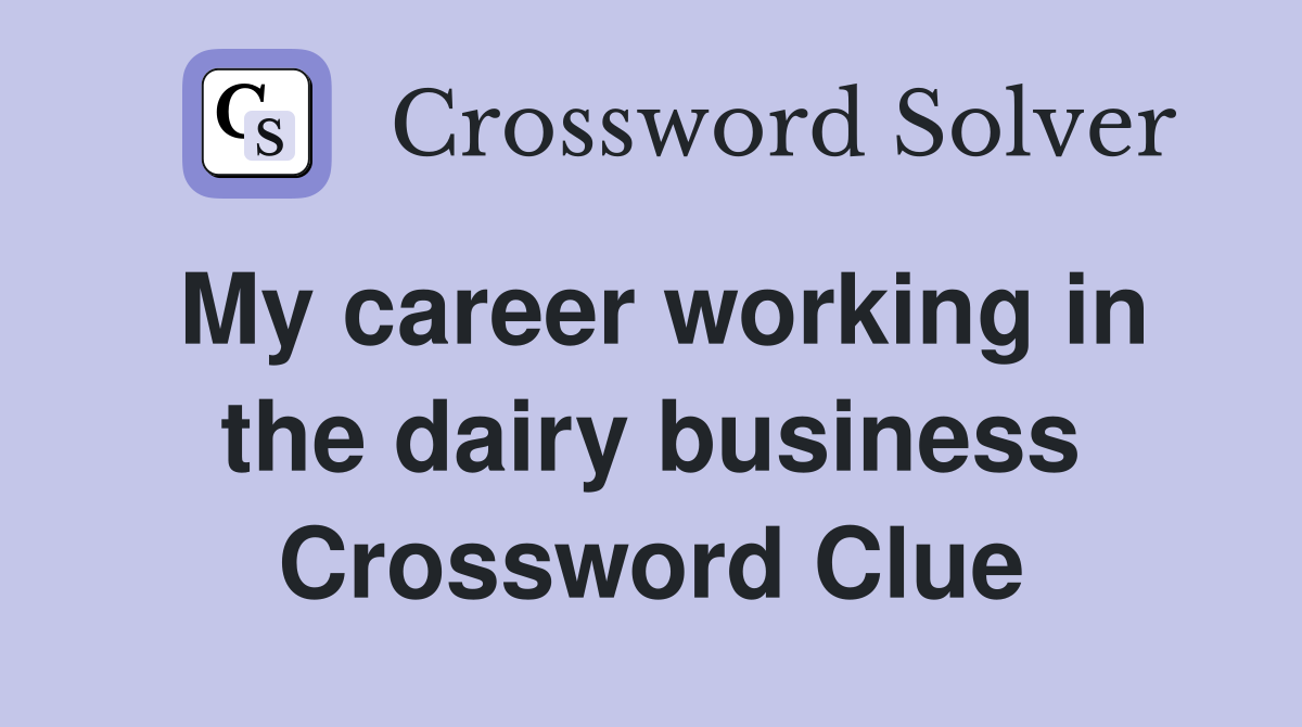 My career working in the dairy business Crossword Clue
