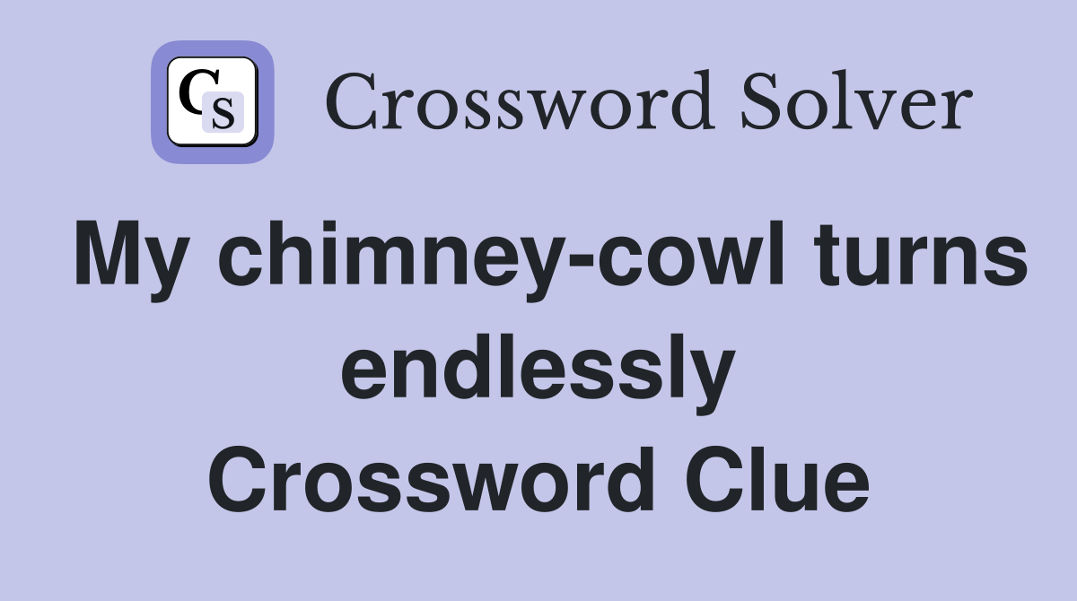 My chimney-cowl turns endlessly Crossword Clue