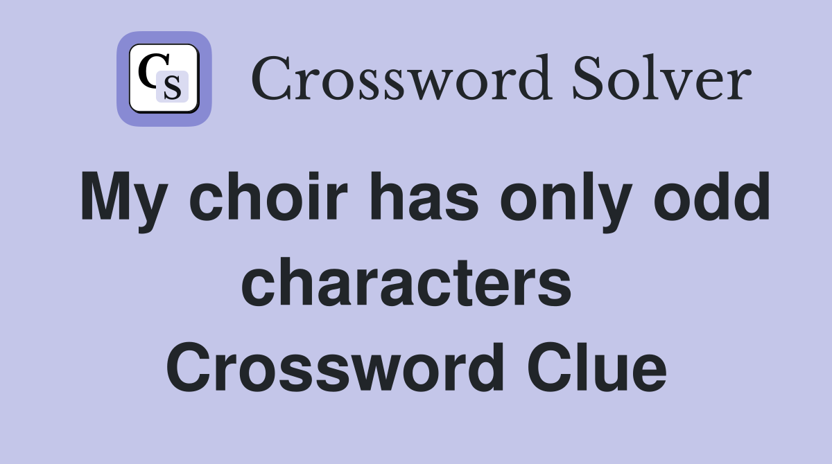 My choir has only odd characters  Crossword Clue