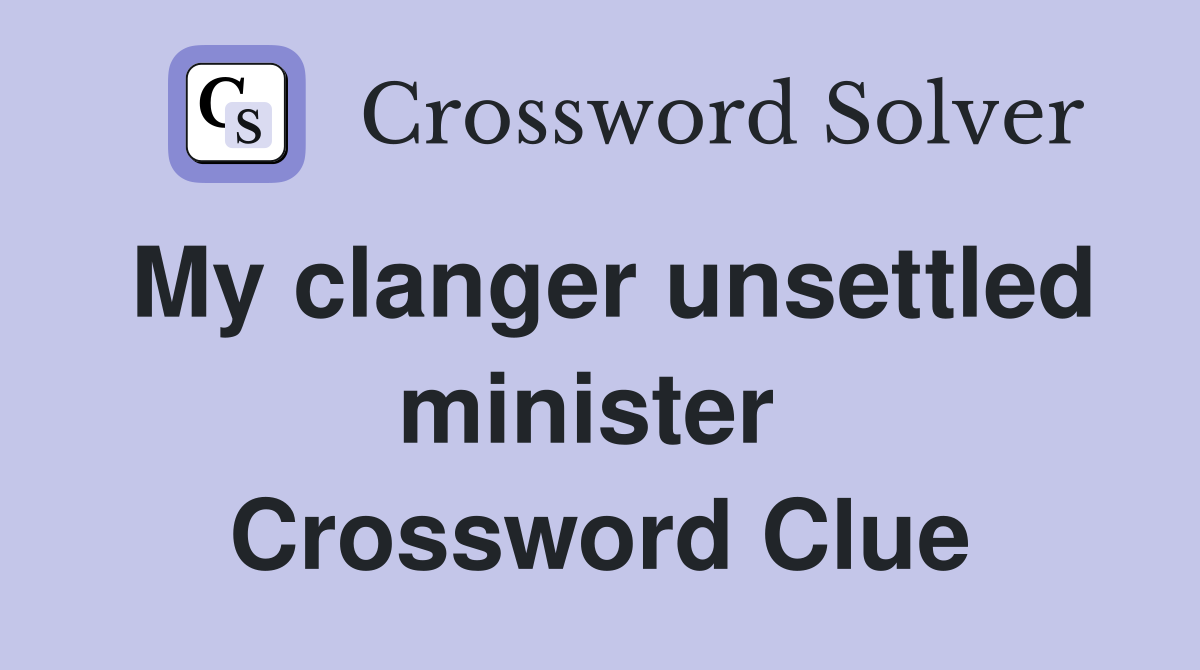 My clanger unsettled minister  Crossword Clue