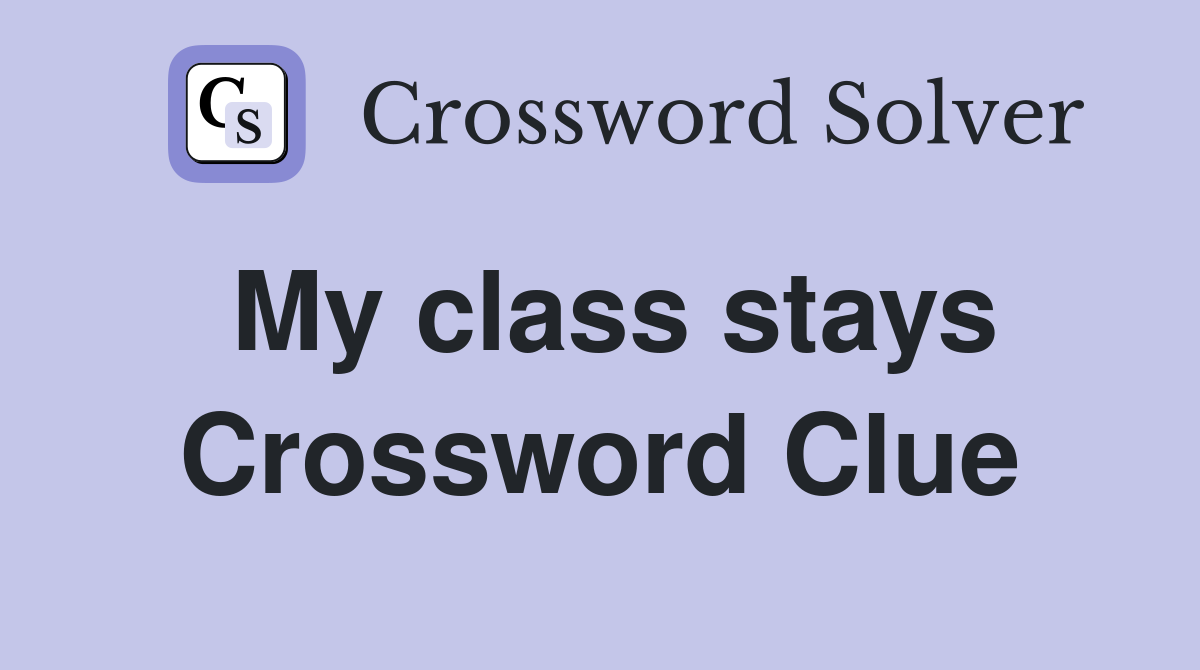 My class stays Crossword Clue