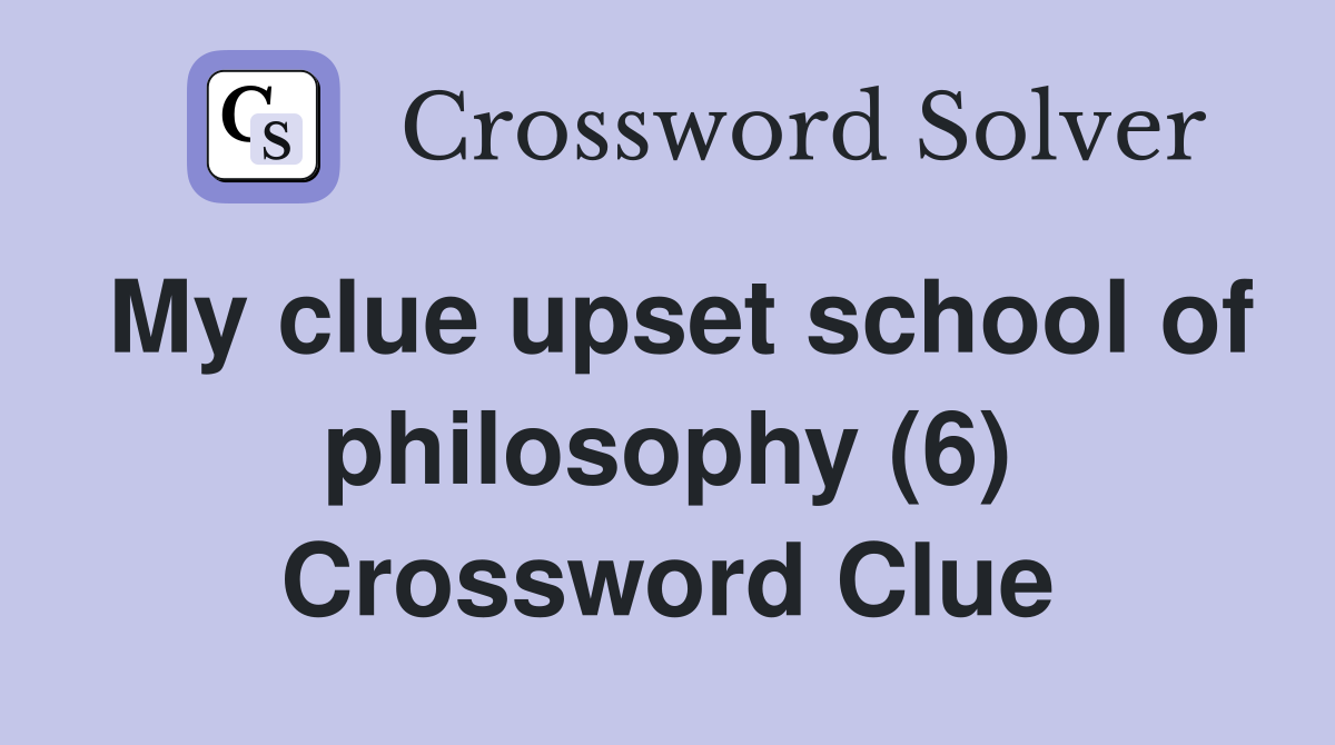 My clue upset school of philosophy (6) Crossword Clue