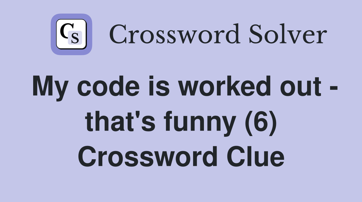 My code is worked out - that's funny (6) Crossword Clue