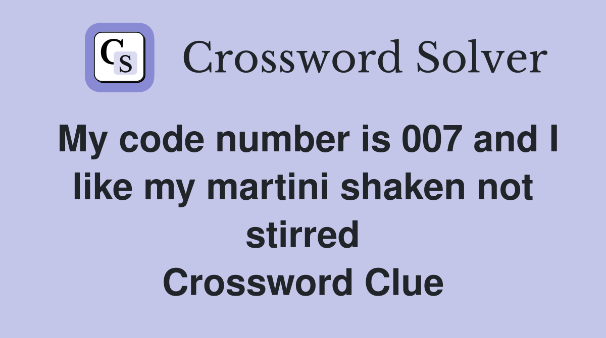 My code number is 007 and I like my martini shaken not stirred Crossword Clue
