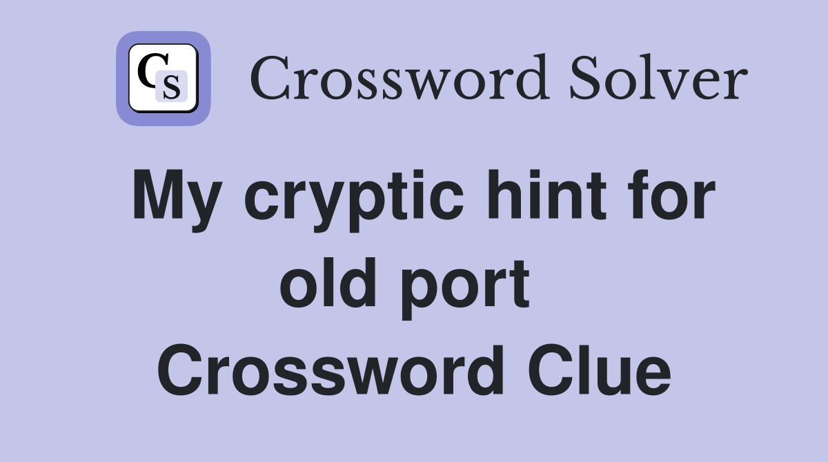 My cryptic hint for old port  Crossword Clue