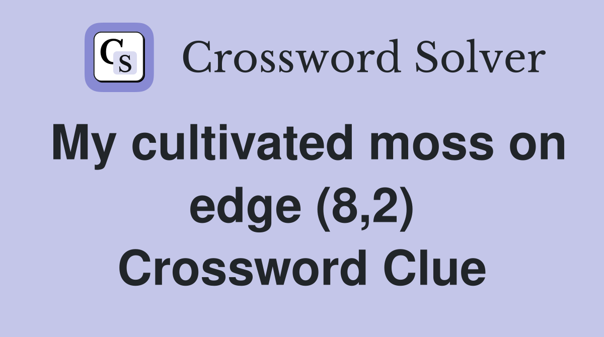 My cultivated moss on edge (8,2) Crossword Clue