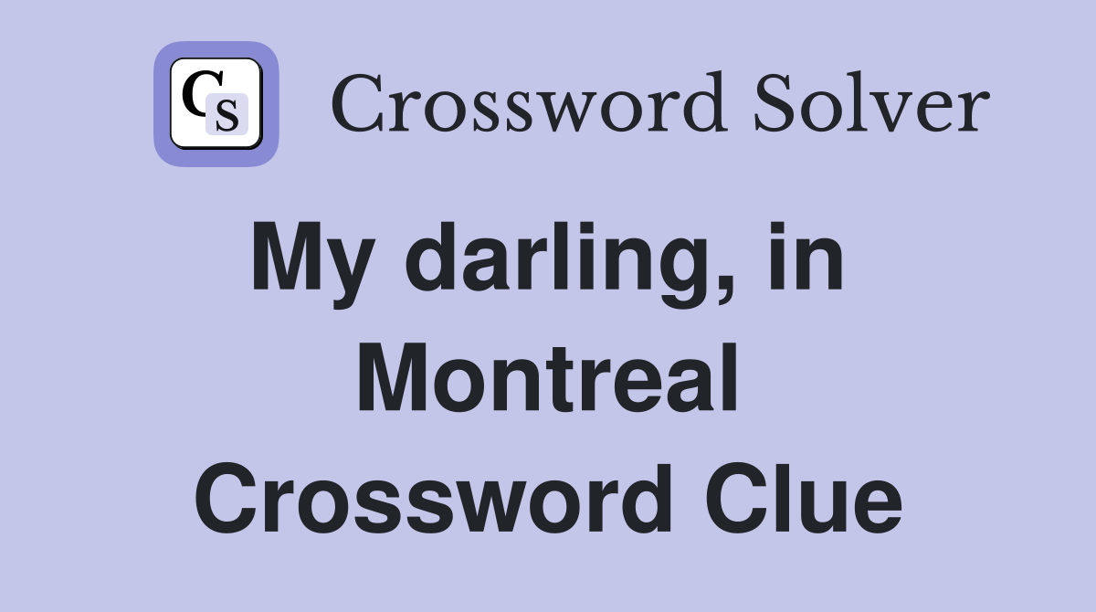 My darling, in  Montreal Crossword Clue