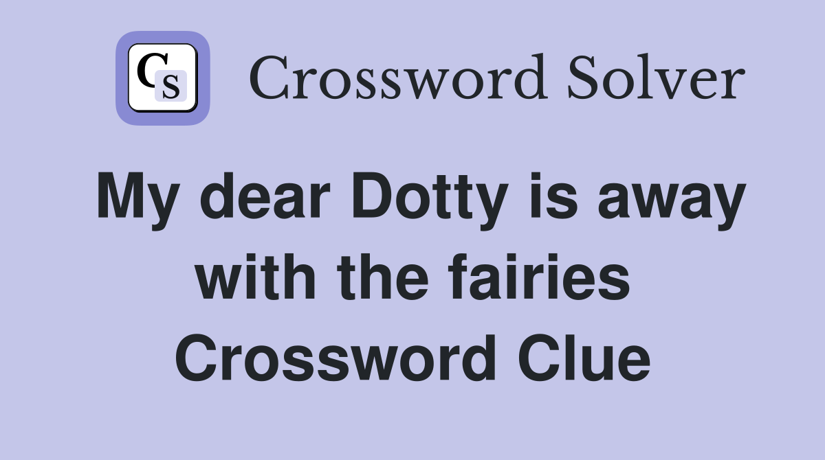 My dear Dotty is away with the fairies Crossword Clue