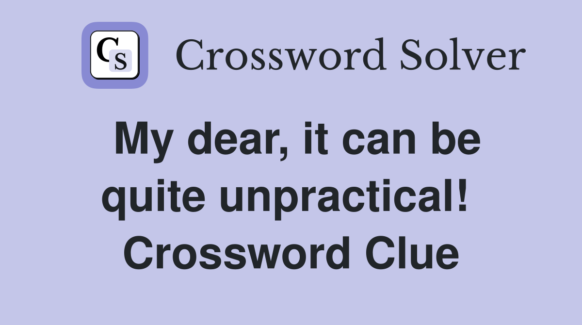 My dear, it can be quite unpractical!  Crossword Clue