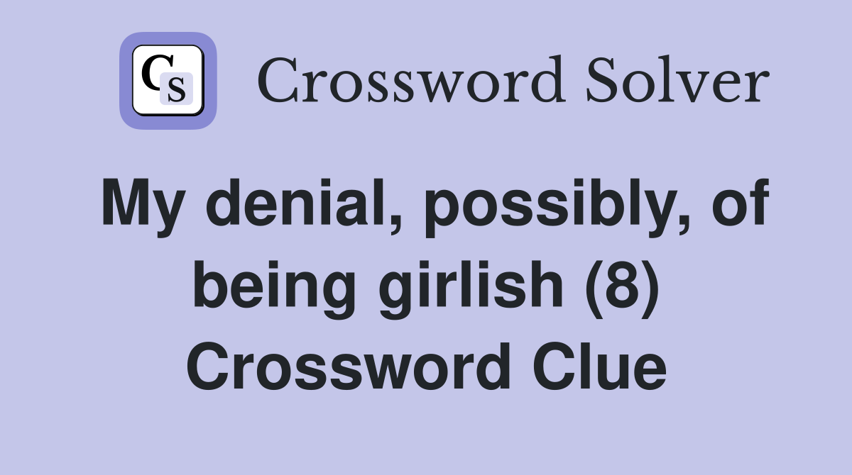 My denial, possibly, of being girlish (8) Crossword Clue