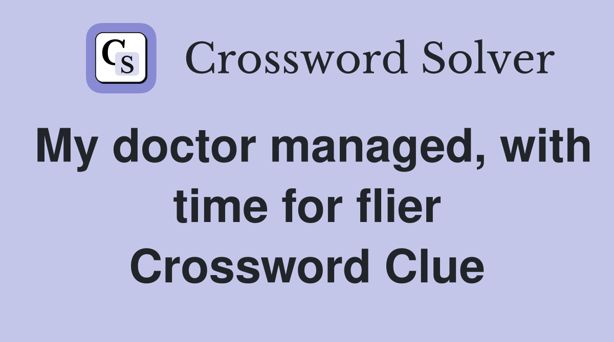 My doctor managed, with time for flier Crossword Clue