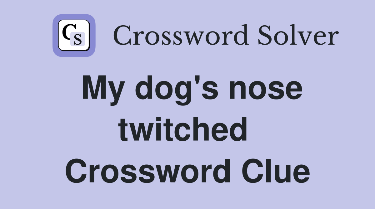 My dog's nose twitched  Crossword Clue