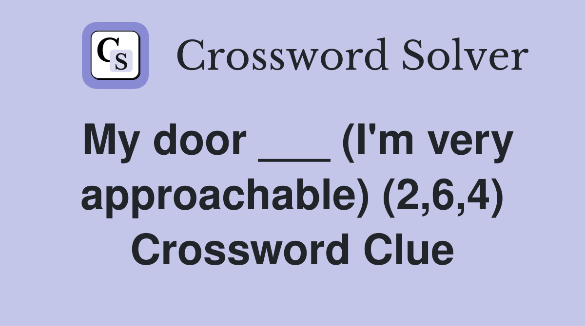 My door ___ (I'm very approachable) (2,6,4) Crossword Clue