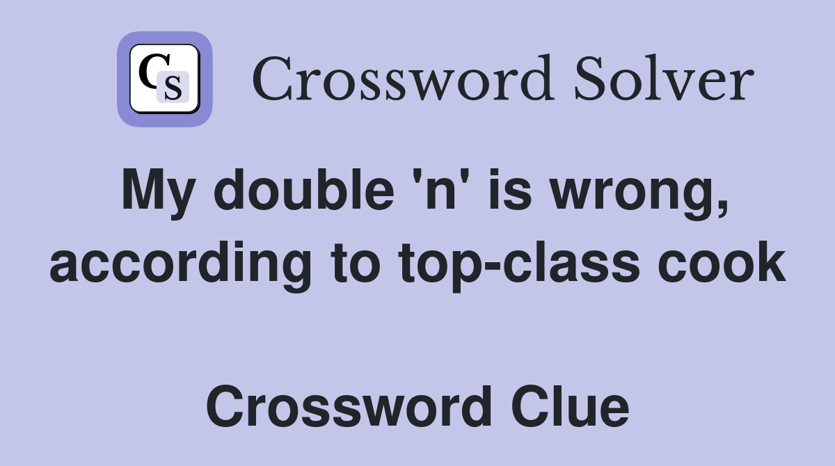 My double 'n' is wrong, according to top-class cook  Crossword Clue