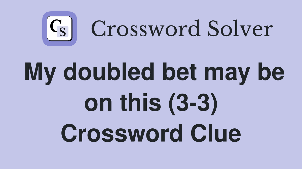 My doubled bet may be on this (3-3) Crossword Clue