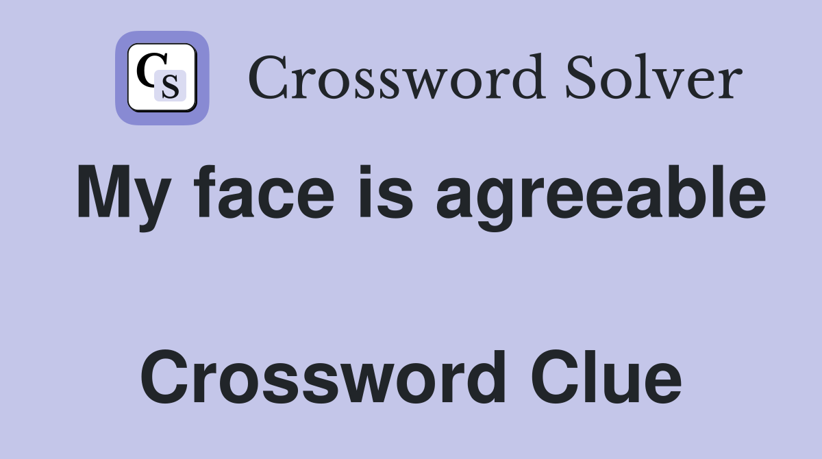 My face is agreeable  Crossword Clue