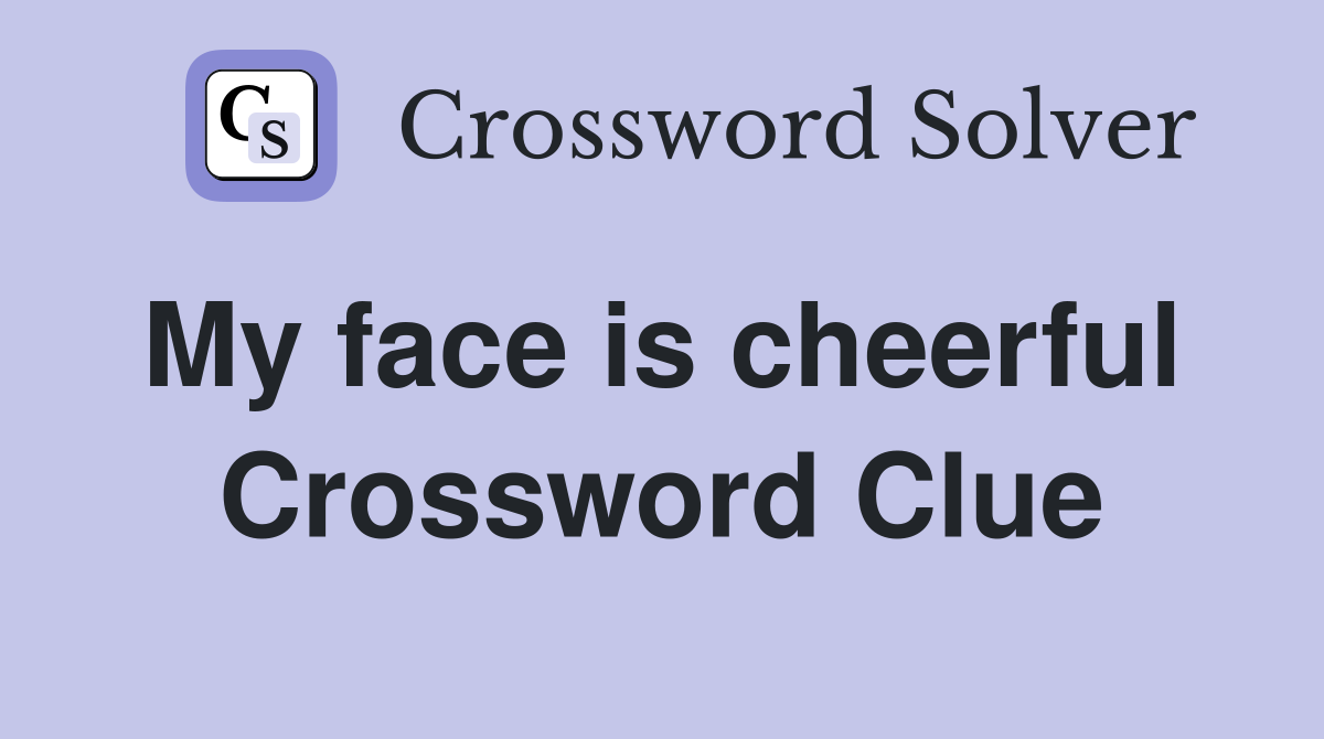 My face is cheerful  Crossword Clue