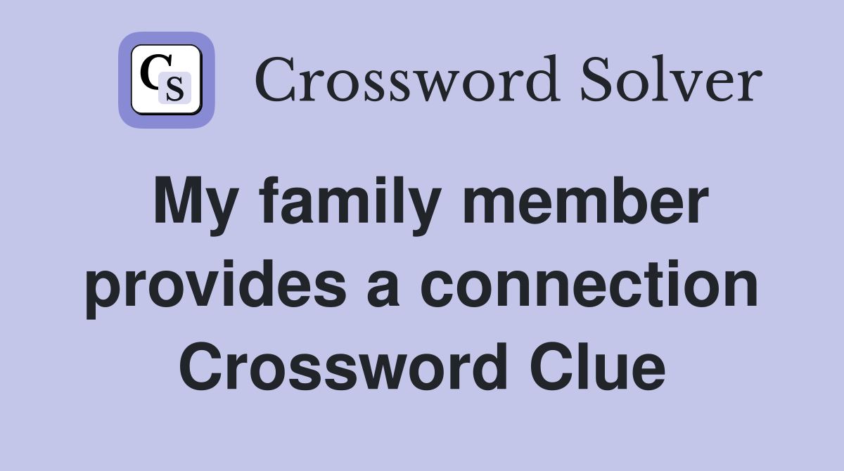 My family member provides a connection Crossword Clue