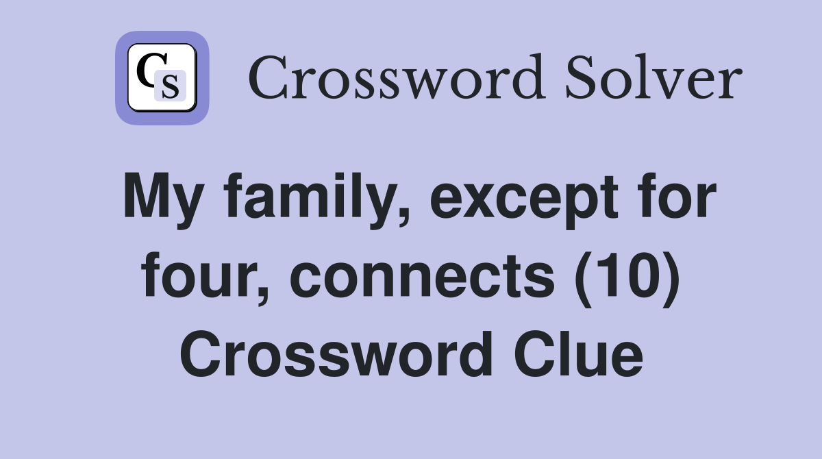 My family, except for four, connects (10) Crossword Clue