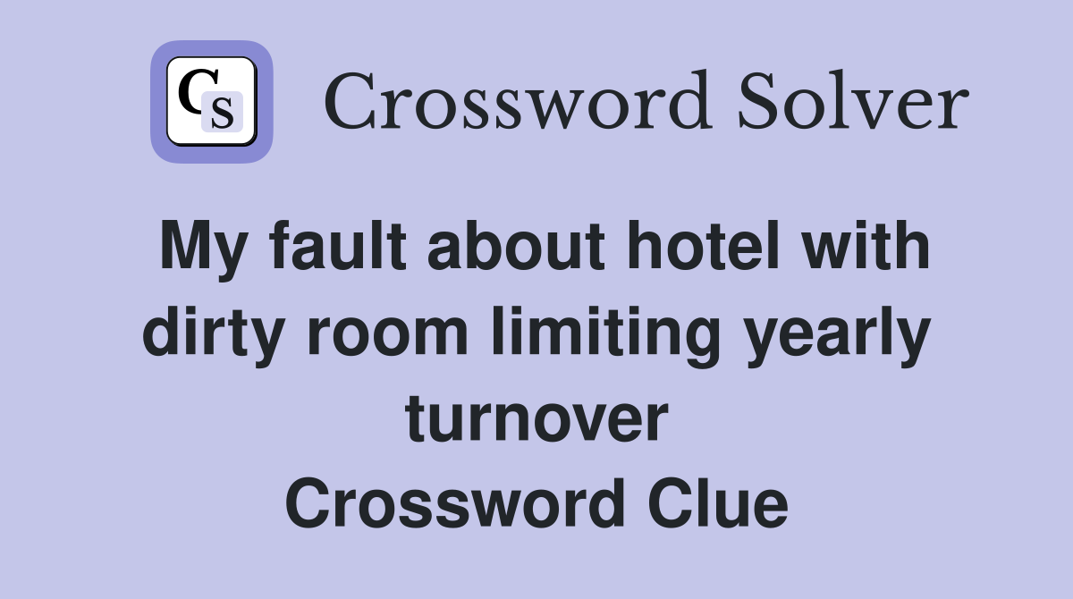 My fault about hotel with dirty room limiting yearly turnover Crossword Clue