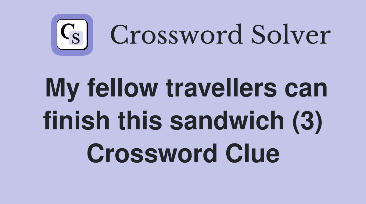 My fellow travellers can finish this sandwich (3) Crossword Clue