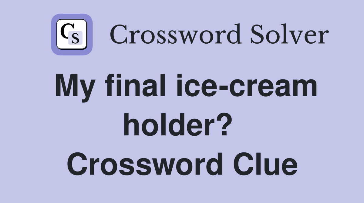 My final ice-cream holder?  Crossword Clue