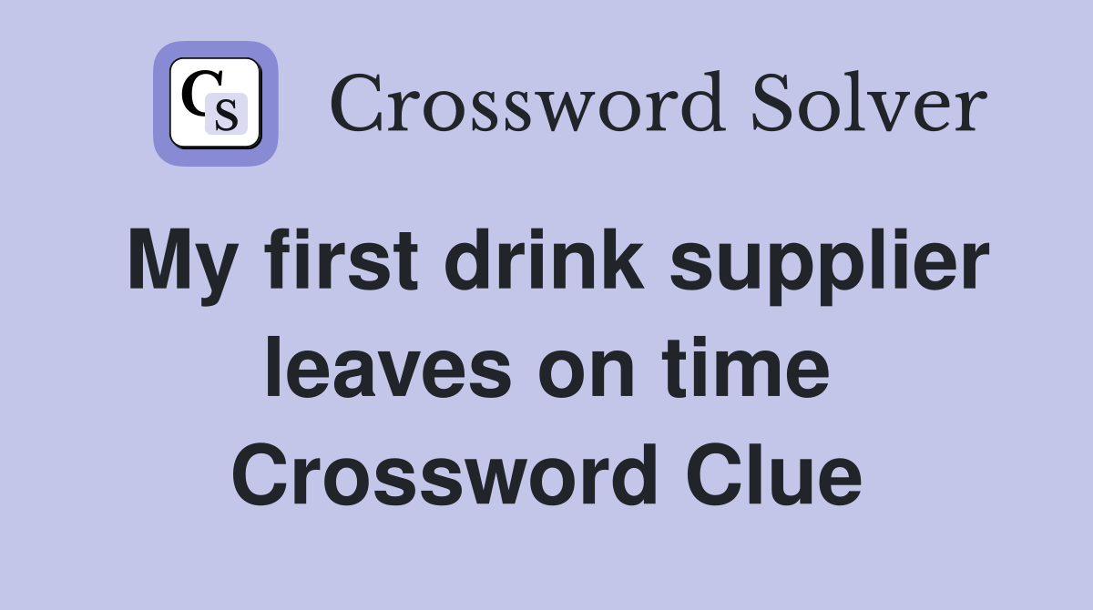 My first drink supplier leaves on time Crossword Clue