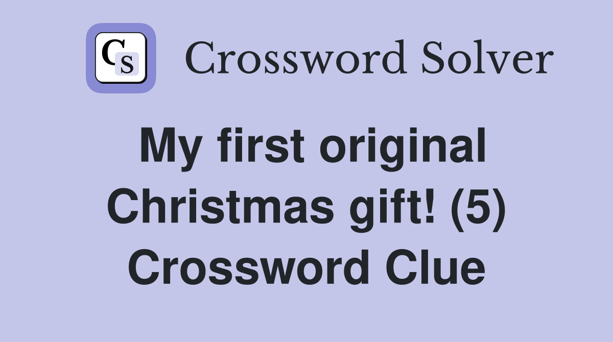My first original Christmas gift! (5) Crossword Clue