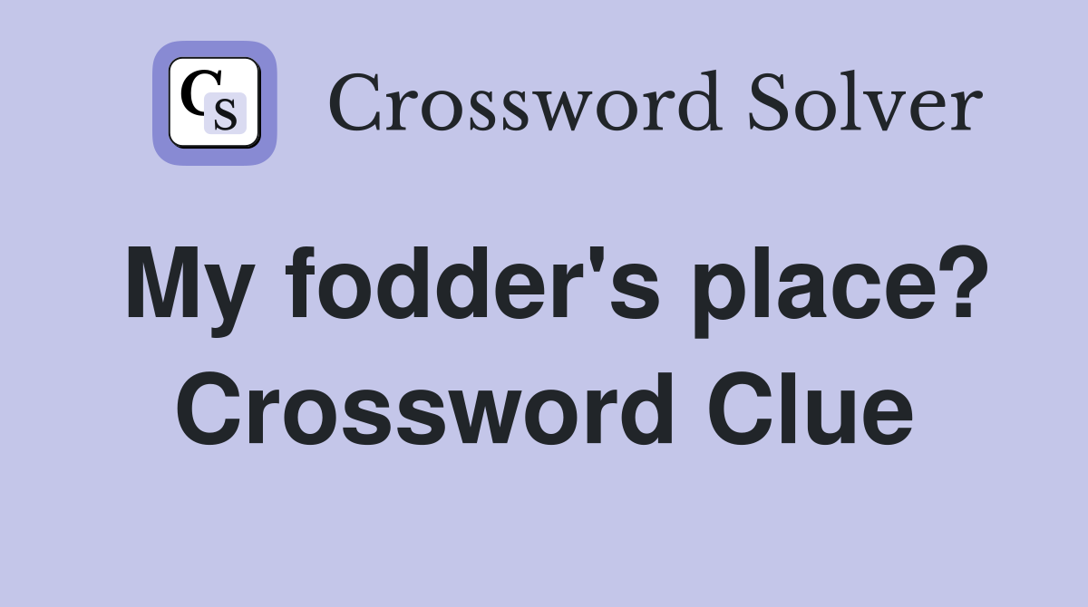 My fodder's place? Crossword Clue
