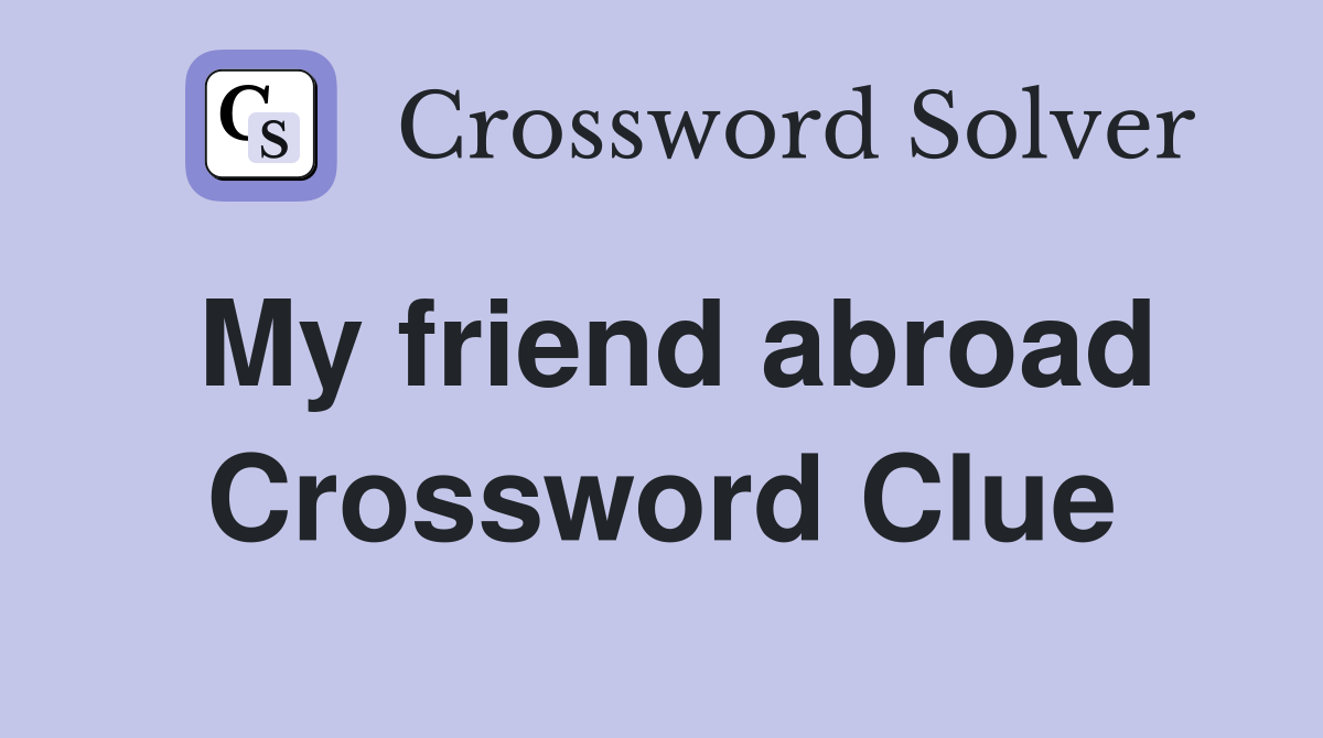 My friend abroad Crossword Clue
