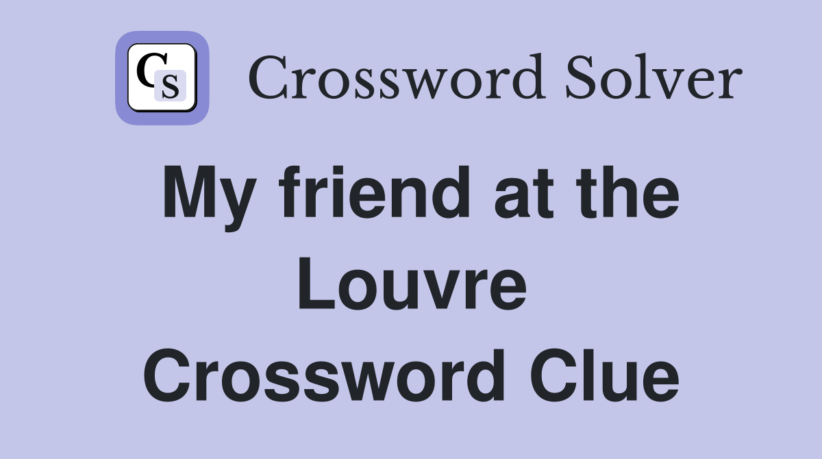 My friend at the Louvre Crossword Clue