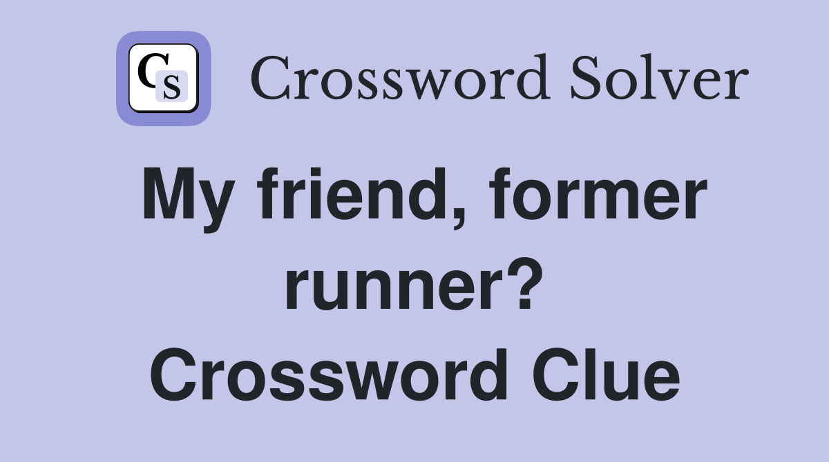 My friend, former runner? Crossword Clue