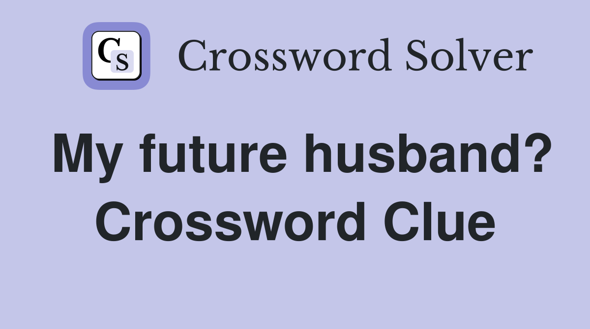 My future husband? Crossword Clue