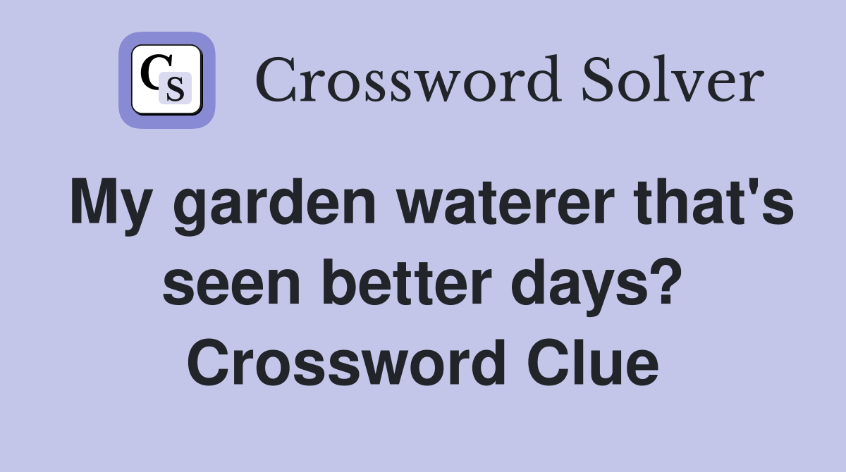 My garden waterer that's seen better days? Crossword Clue