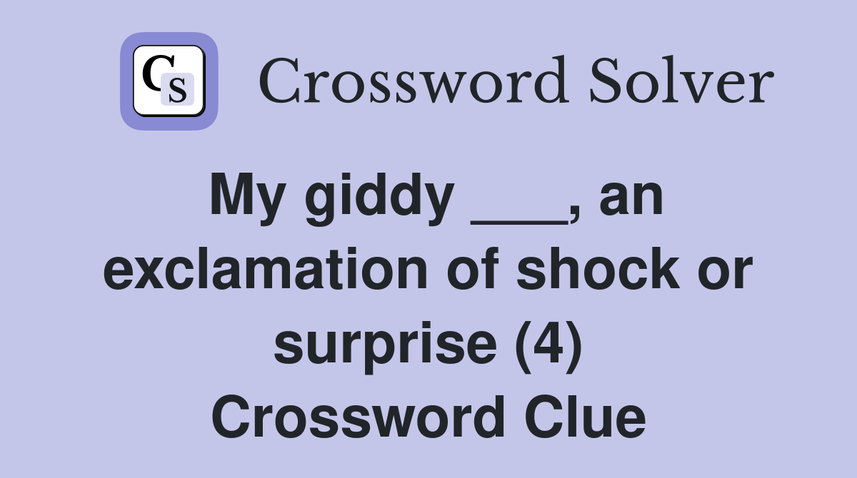 My giddy ___, an exclamation of shock or surprise (4) Crossword Clue