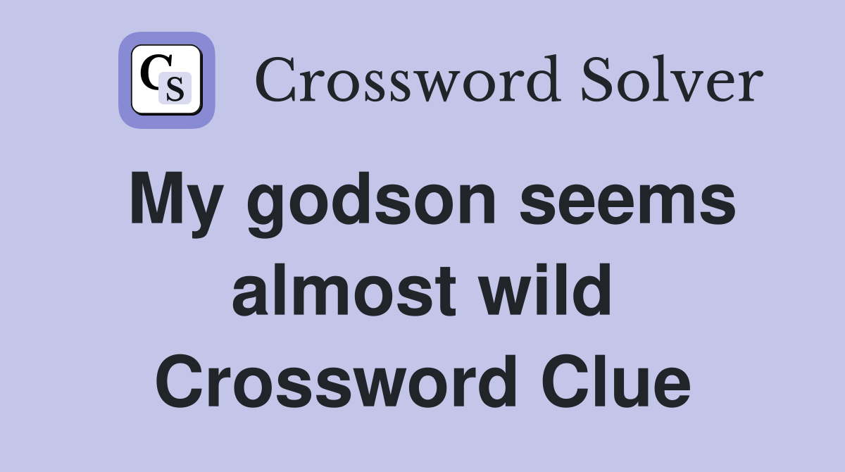 My godson seems almost wild Crossword Clue