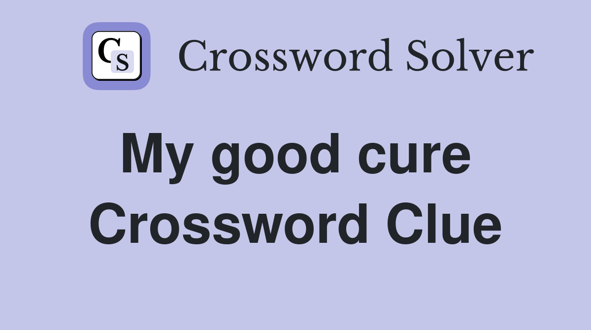 My good cure  Crossword Clue