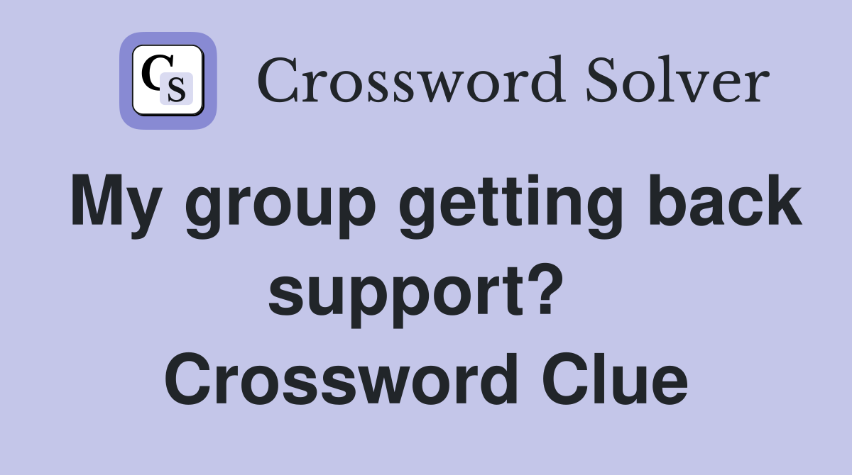 My group getting back support?  Crossword Clue