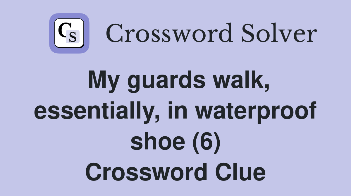 My guards walk, essentially, in waterproof shoe (6) Crossword Clue