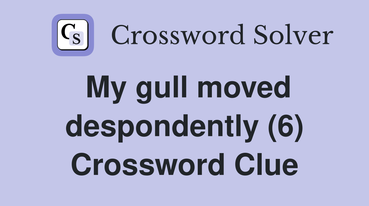 My gull moved despondently (6) Crossword Clue
