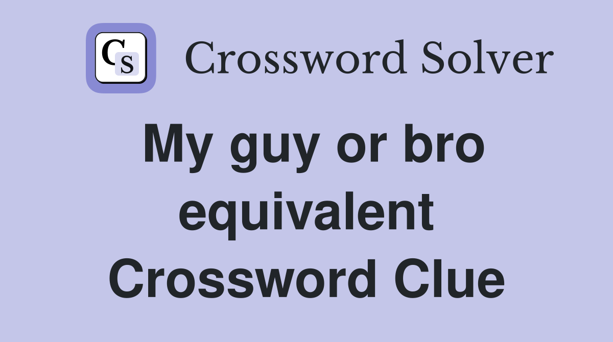 My guy or bro equivalent Crossword Clue