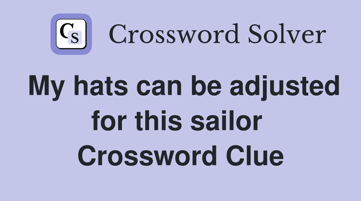 My hats can be adjusted for this sailor  Crossword Clue