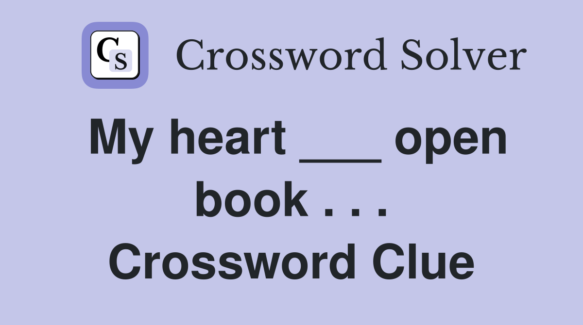 My heart ___ open book . . . Crossword Clue