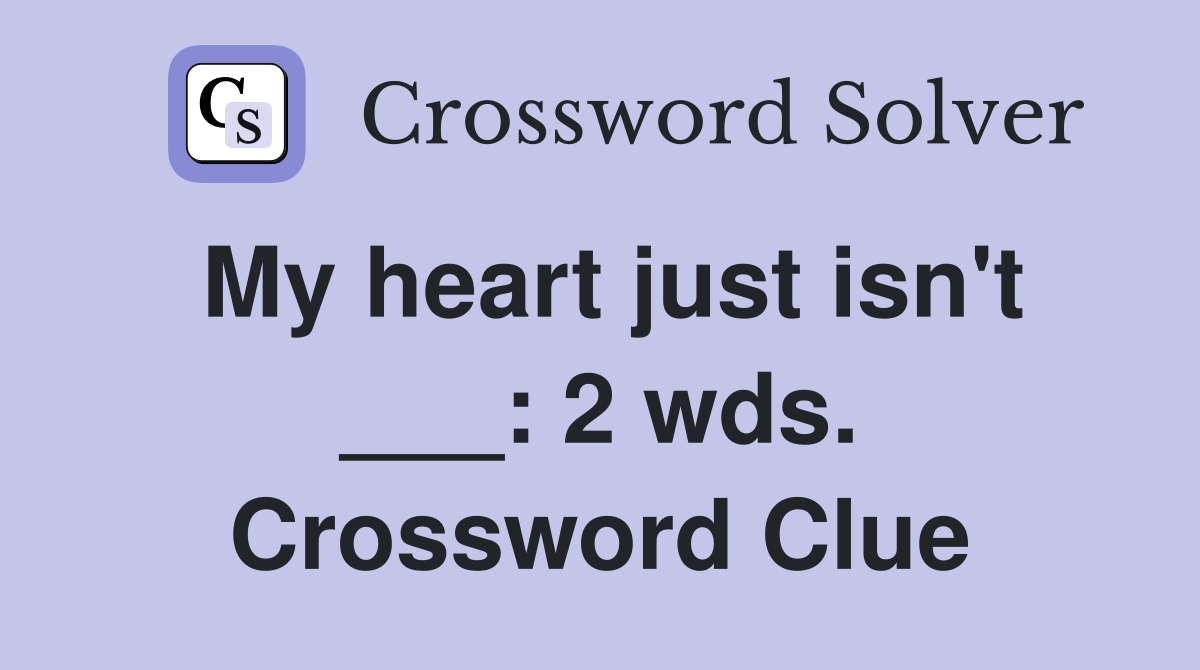 My heart just isn't ___: 2 wds. Crossword Clue