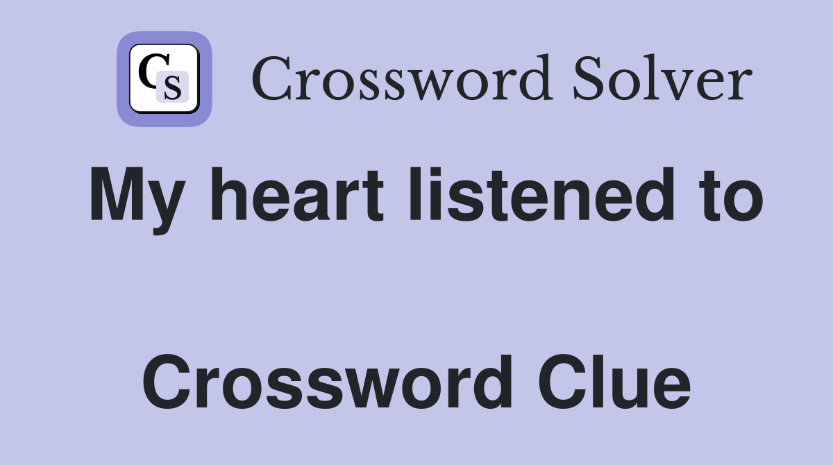 My heart listened to  Crossword Clue