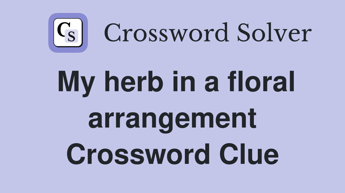 My herb in a floral arrangement Crossword Clue