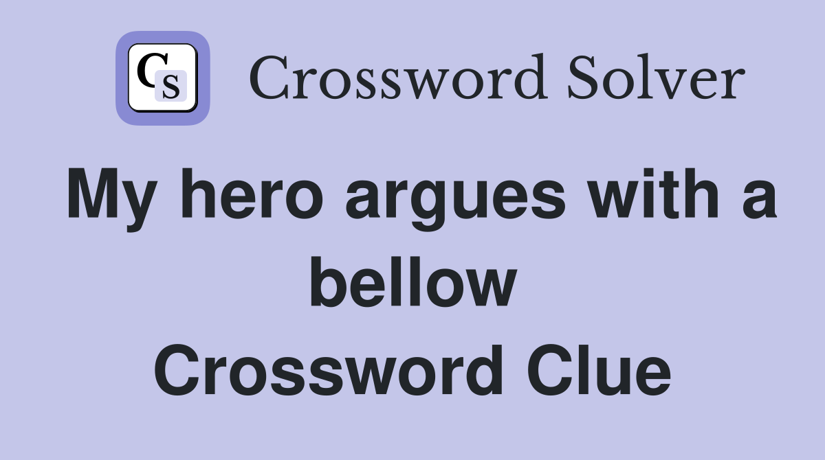 My hero argues with a bellow Crossword Clue